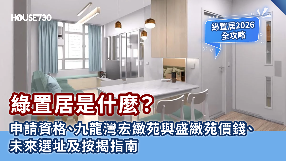 【綠置居2026全攻略】綠置居是什麼?申請資格、九龍灣宏緻苑與盛緻苑價錢、未來選址及按揭指南