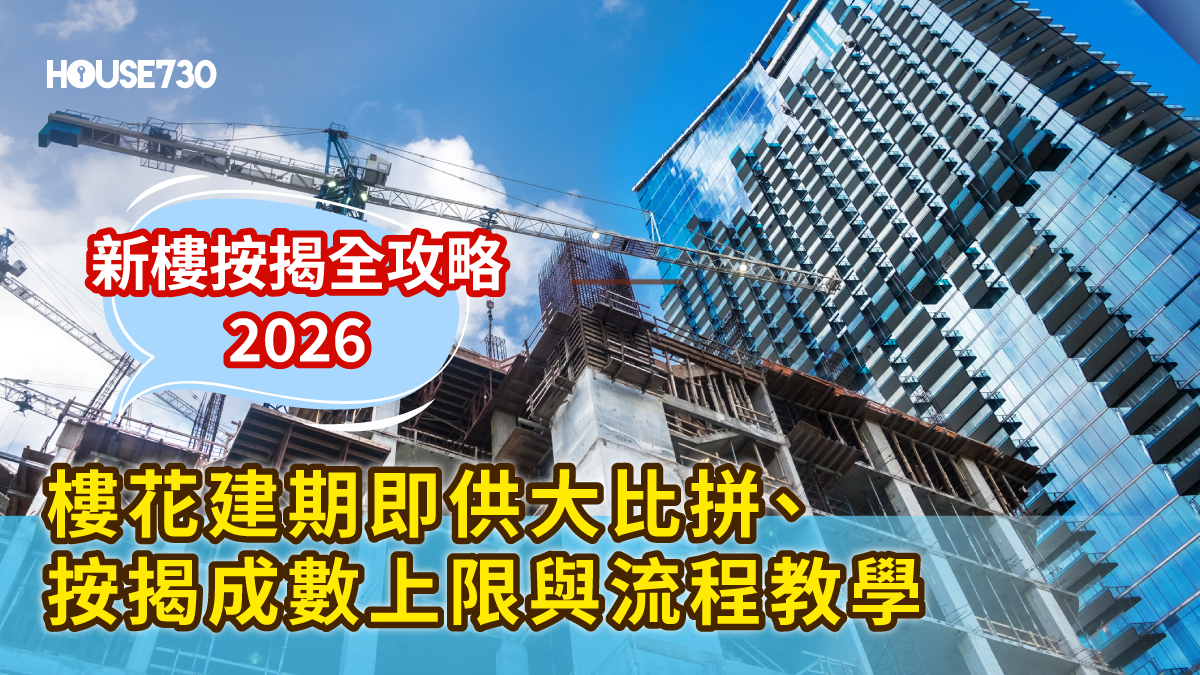 【新樓按揭全攻略2026】樓花建期即供大比拼、按揭成數上限與流程教學